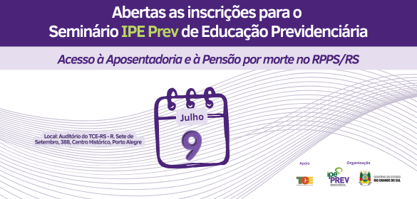 O Instituto de Previd&ecirc;ncia do Estado do Rio Grande do Sul informa que est&atilde;o abertas as inscri&ccedil;&otilde;es para o Semin&aacute;rio IPE Prev de Educa&ccedil;&atilde;o Previdenci&aacute;ria: Acesso &agrave; Aposentadoria e &agrave; Pens&atilde;o por morte do RPPS/RS, que ser&aacute; realizado no dia 9 de julho.
